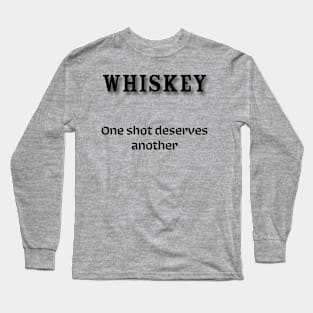 Whiskey: One shot deserves another Long Sleeve T-Shirt